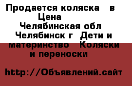 Продается коляска 2 в 1. › Цена ­ 11 000 - Челябинская обл., Челябинск г. Дети и материнство » Коляски и переноски   